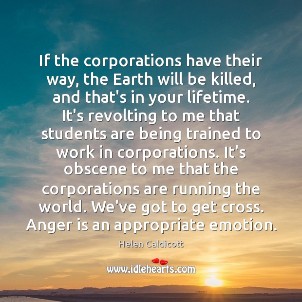 If the corporations have their way, the Earth will be killed, and Anger Quotes Image