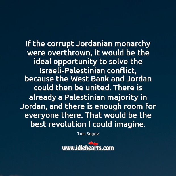 If the corrupt Jordanian monarchy were overthrown, it would be the ideal Tom Segev Picture Quote