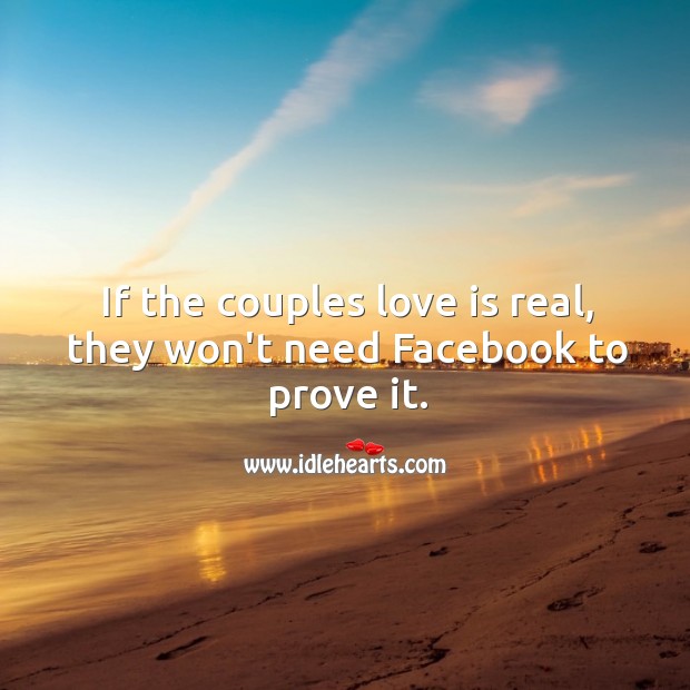 If the couples love is real, they won’t need Facebook to prove it. Image