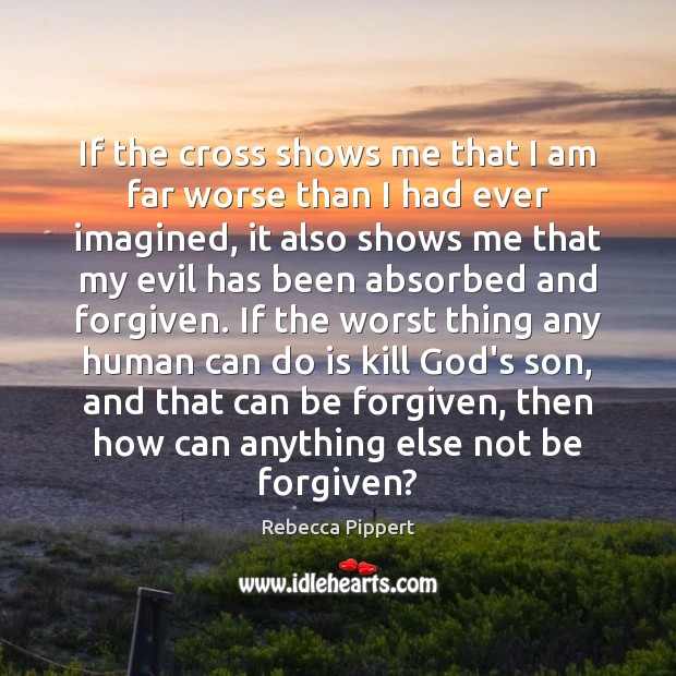 If the cross shows me that I am far worse than I Image