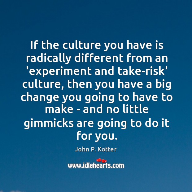 If the culture you have is radically different from an ‘experiment and John P. Kotter Picture Quote
