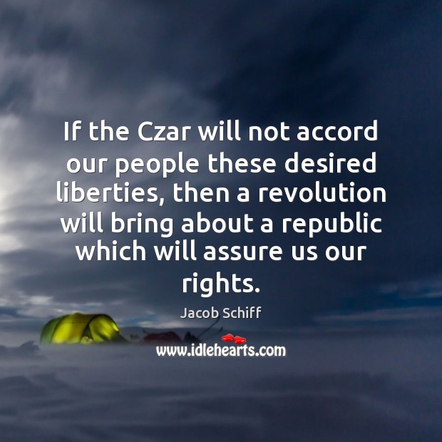 If the Czar will not accord our people these desired liberties, then Jacob Schiff Picture Quote