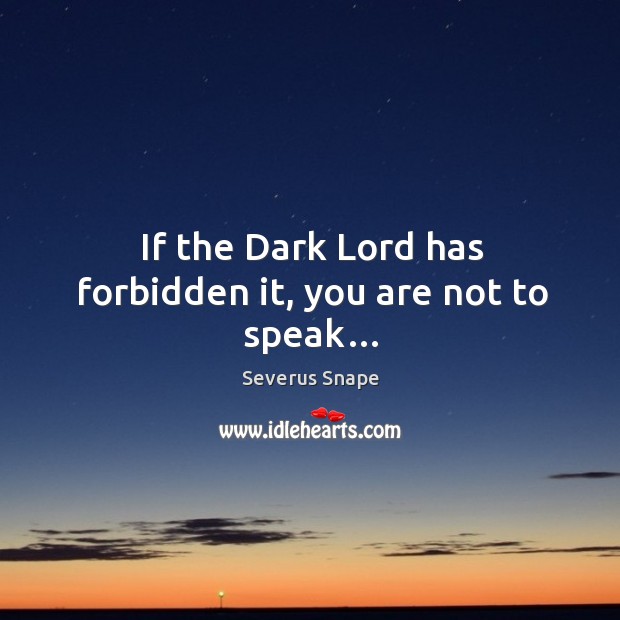 If the dark lord has forbidden it, you are not to speak… Image