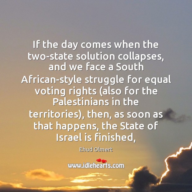 If the day comes when the two-state solution collapses, and we face Vote Quotes Image