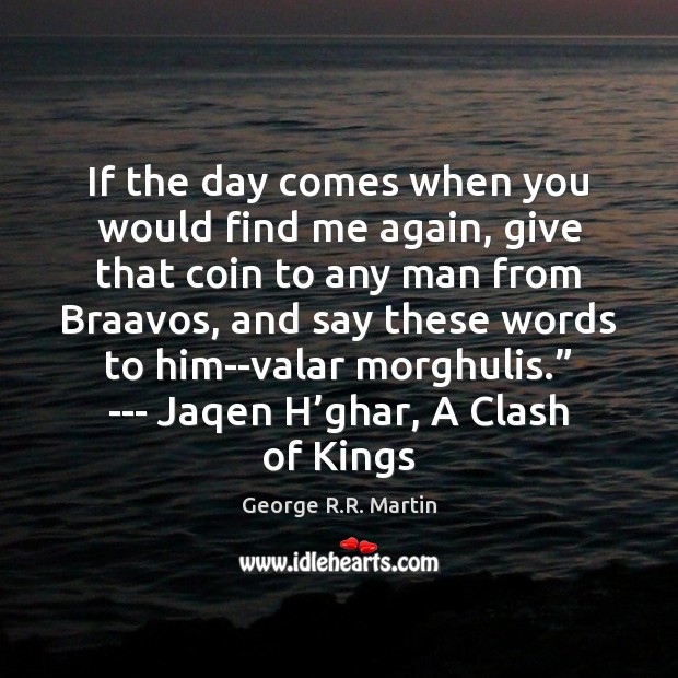 If the day comes when you would find me again, give that George R.R. Martin Picture Quote