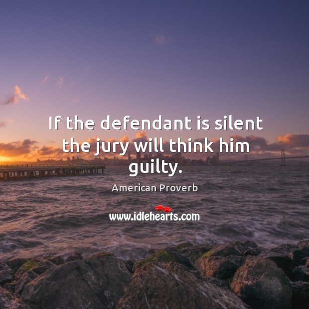 If the defendant is silent the jury will think him guilty. American Proverbs Image