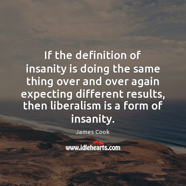 If the definition of insanity is doing the same thing over and James Cook Picture Quote