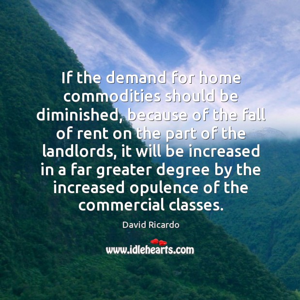 If the demand for home commodities should be diminished David Ricardo Picture Quote