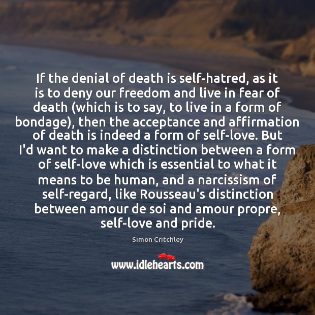 If the denial of death is self-hatred, as it is to deny Simon Critchley Picture Quote