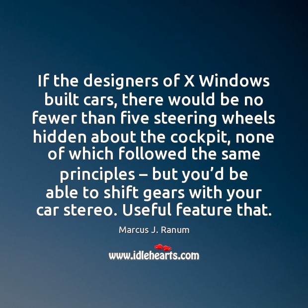 If the designers of X Windows built cars, there would be no Marcus J. Ranum Picture Quote