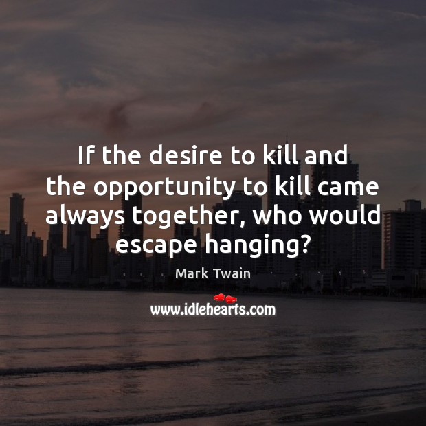 If the desire to kill and the opportunity to kill came always Image