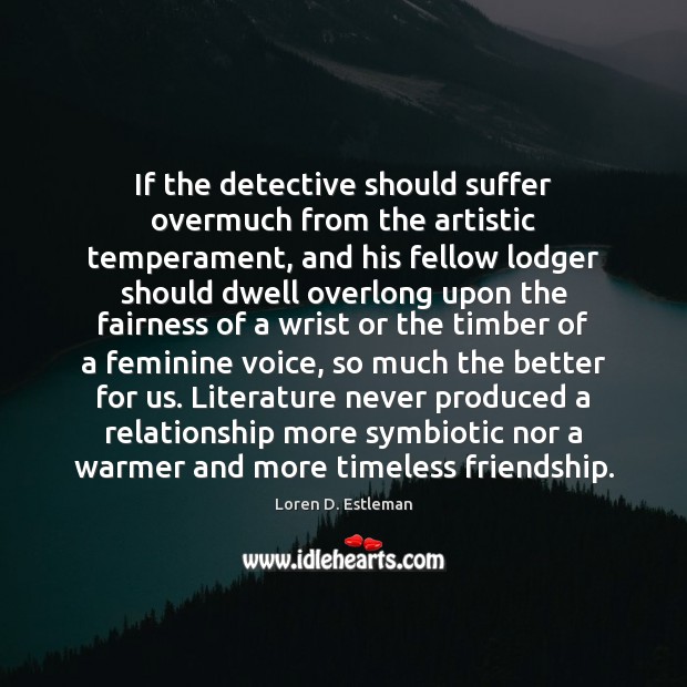 If the detective should suffer overmuch from the artistic temperament, and his Loren D. Estleman Picture Quote