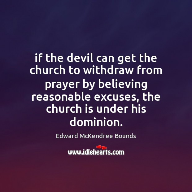 If the devil can get the church to withdraw from prayer by Edward McKendree Bounds Picture Quote