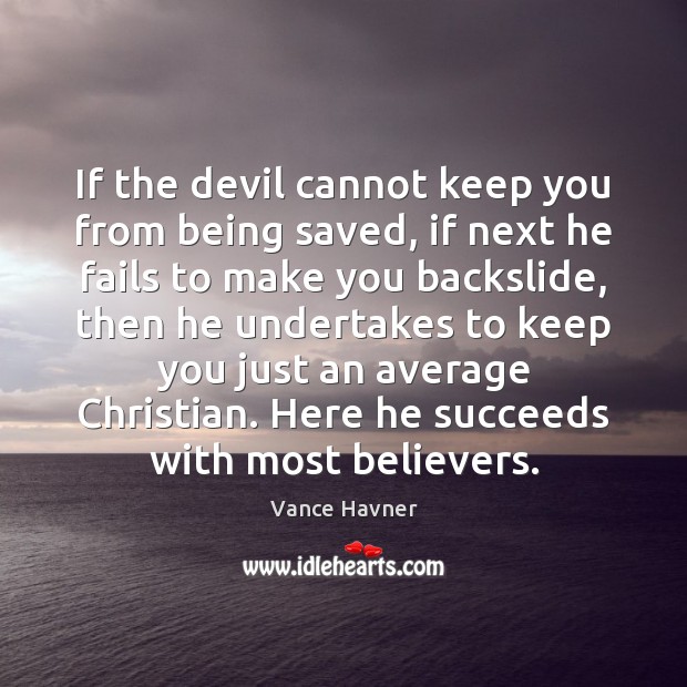 If the devil cannot keep you from being saved, if next he Image