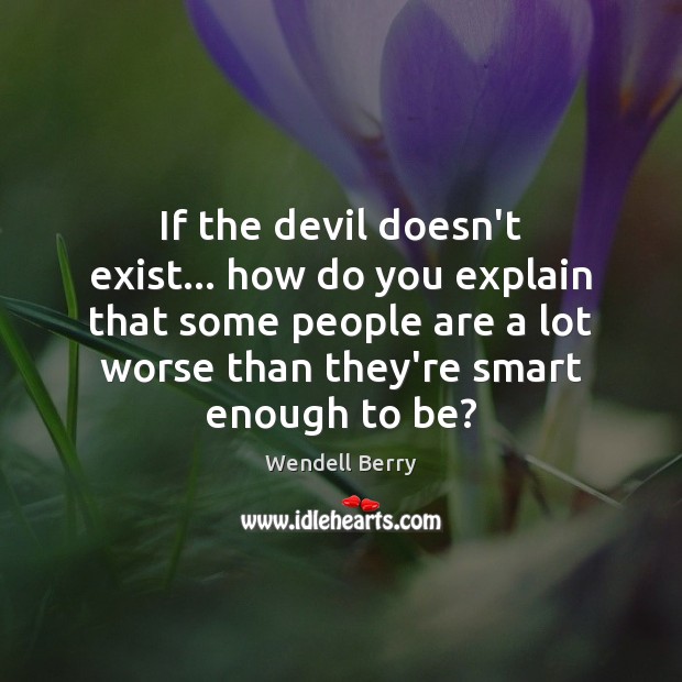 If the devil doesn’t exist… how do you explain that some people Image