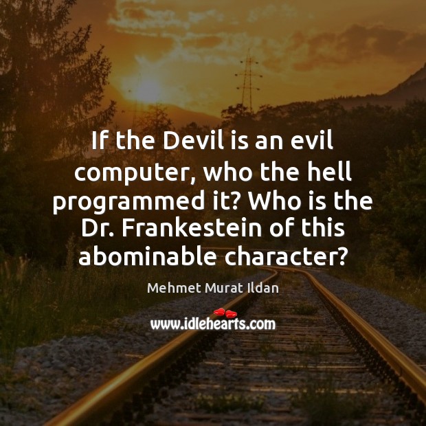 If the Devil is an evil computer, who the hell programmed it? Mehmet Murat Ildan Picture Quote