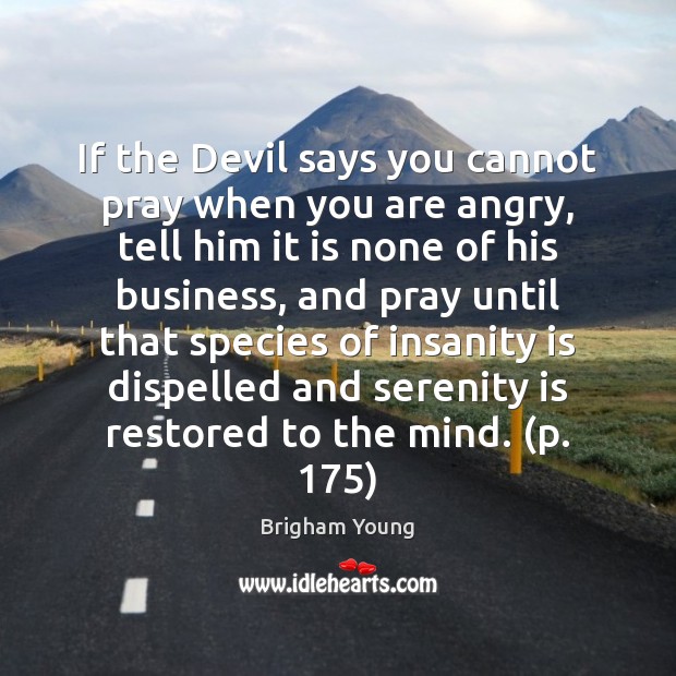 If the Devil says you cannot pray when you are angry, tell Brigham Young Picture Quote