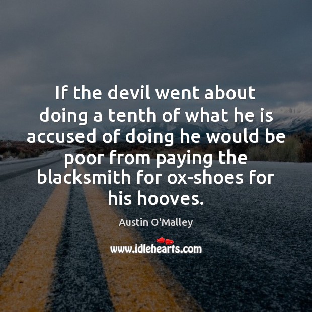 If the devil went about doing a tenth of what he is Austin O’Malley Picture Quote
