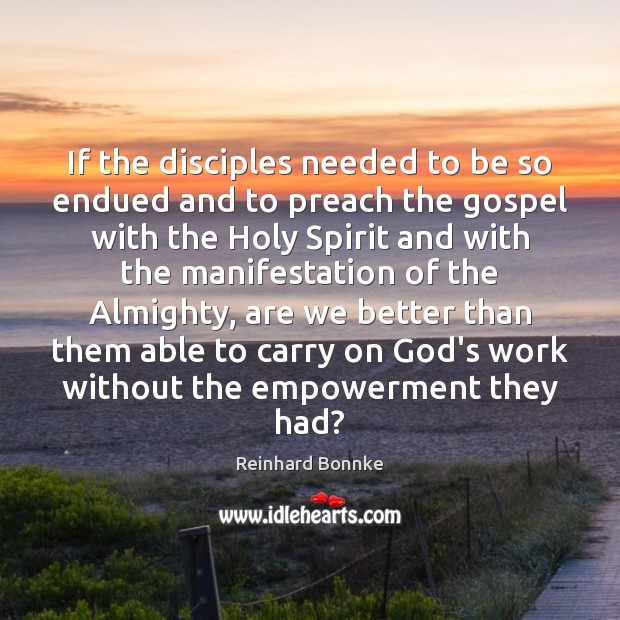 If the disciples needed to be so endued and to preach the Reinhard Bonnke Picture Quote