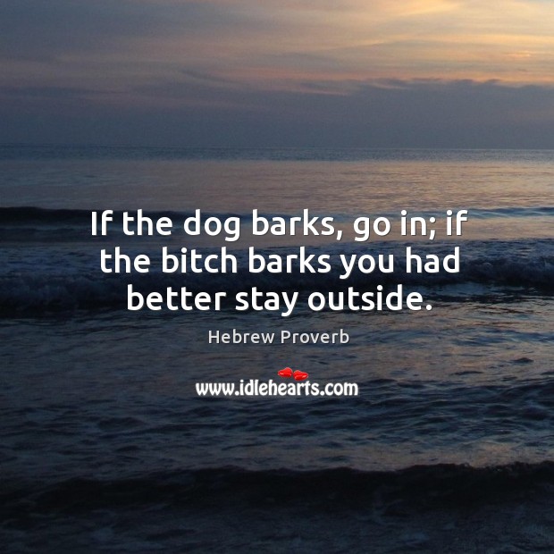 If the dog barks, go in; if the bitch barks you had better stay outside. Image