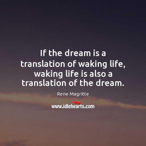 If the dream is a translation of waking life, waking life is Rene Magritte Picture Quote