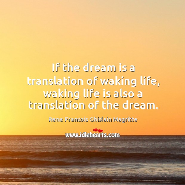 If the dream is a translation of waking life, waking life is also a translation of the dream. Image