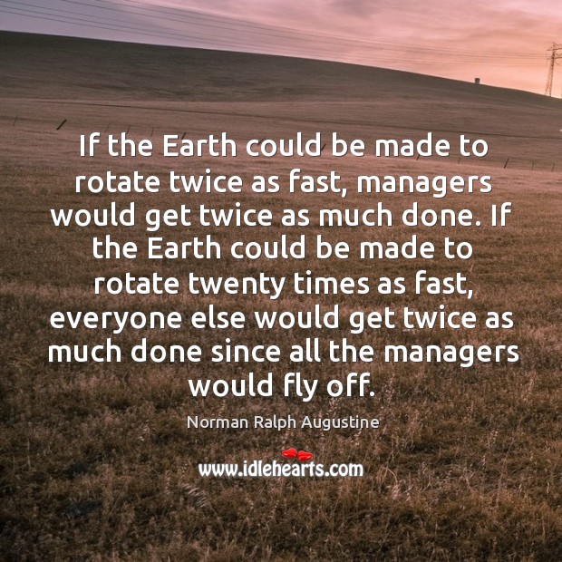 If the earth could be made to rotate twice as fast Norman Ralph Augustine Picture Quote