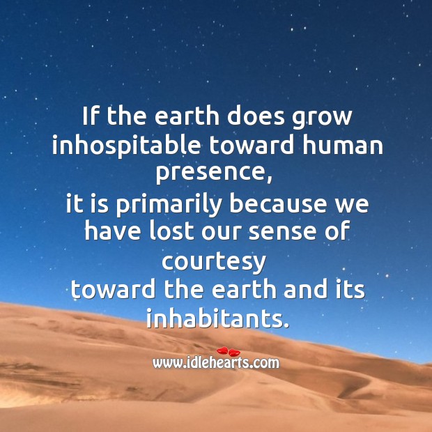If the earth does grow inhospitable toward human presence Earth Quotes Image