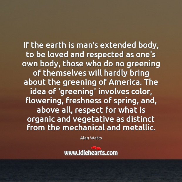 If the earth is man’s extended body, to be loved and respected Alan Watts Picture Quote