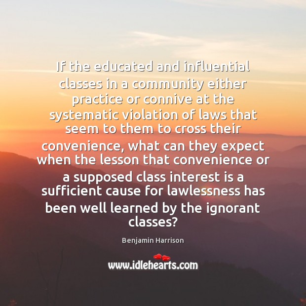 If the educated and influential classes in a community either practice or Benjamin Harrison Picture Quote