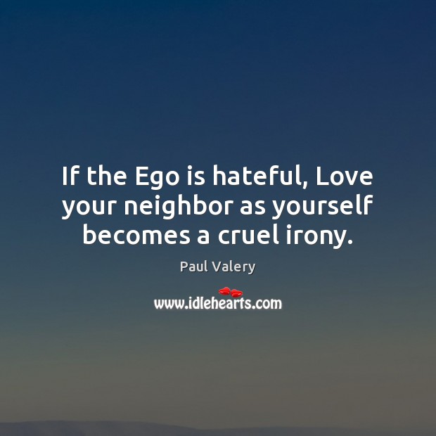 If the Ego is hateful, Love your neighbor as yourself becomes a cruel irony. Ego Quotes Image