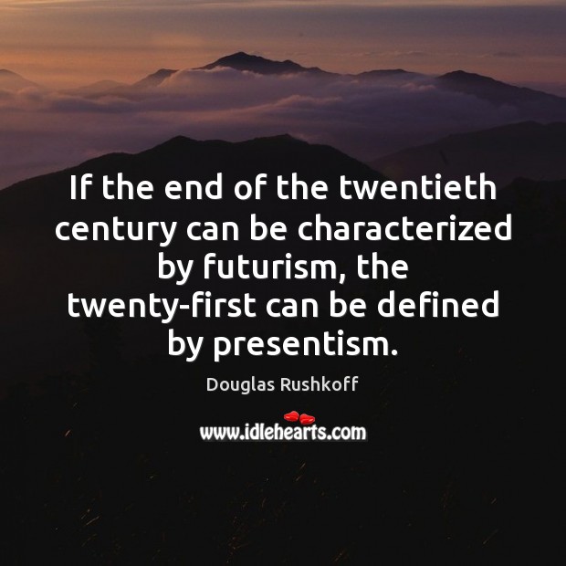 If the end of the twentieth century can be characterized by futurism, Douglas Rushkoff Picture Quote