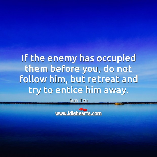 If the enemy has occupied them before you, do not follow him, Sun Tzu Picture Quote