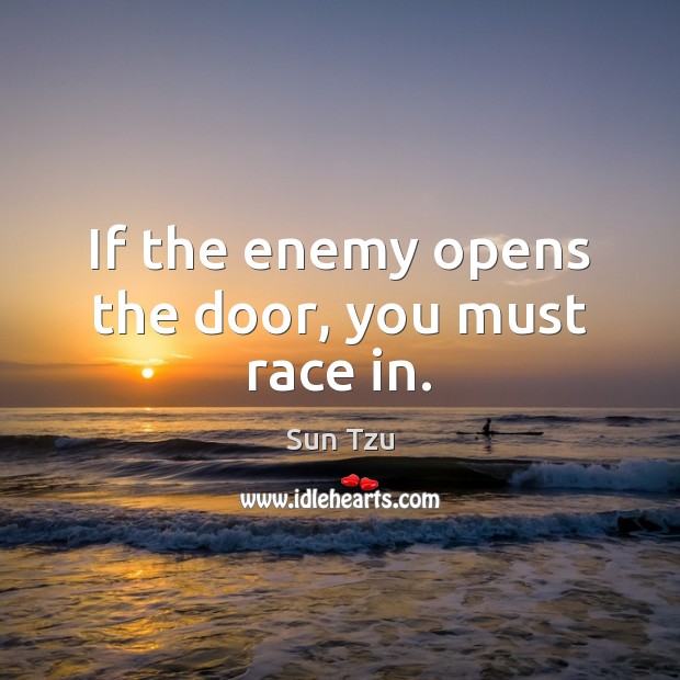 If the enemy opens the door, you must race in. Sun Tzu Picture Quote