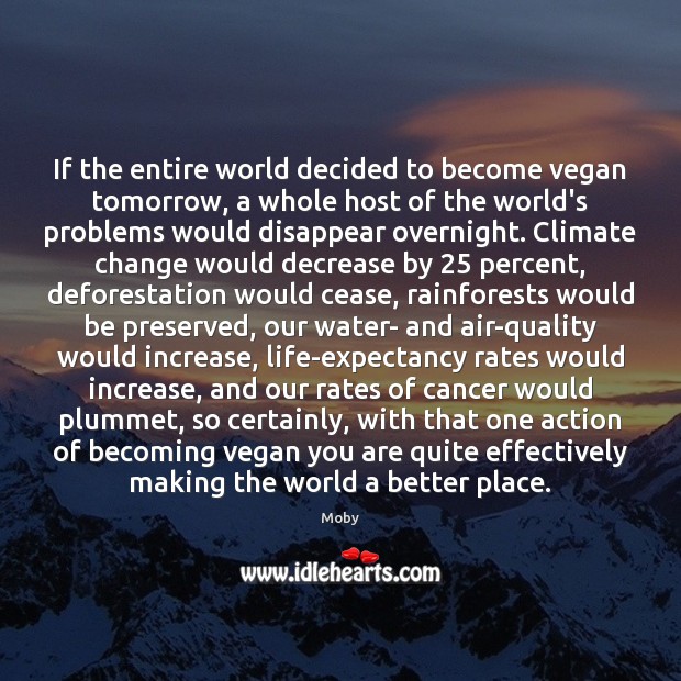 If the entire world decided to become vegan tomorrow, a whole host Moby Picture Quote