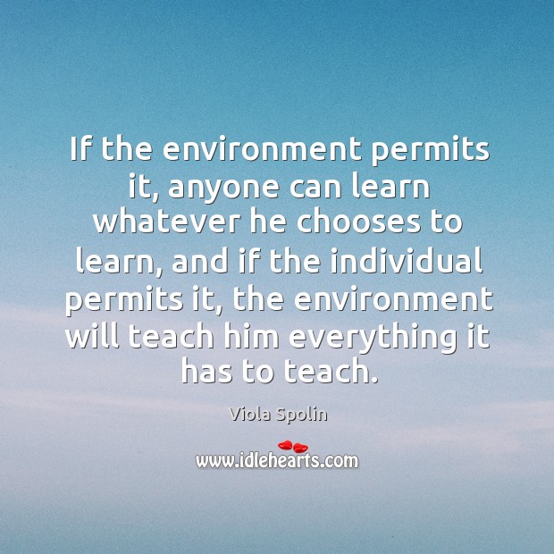 If the environment permits it, anyone can learn whatever he chooses to Viola Spolin Picture Quote