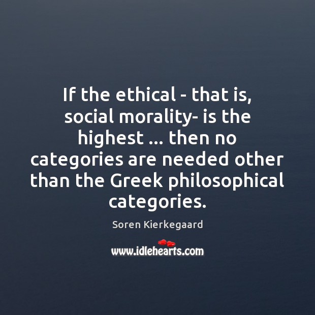 If the ethical – that is, social morality- is the highest … then Soren Kierkegaard Picture Quote