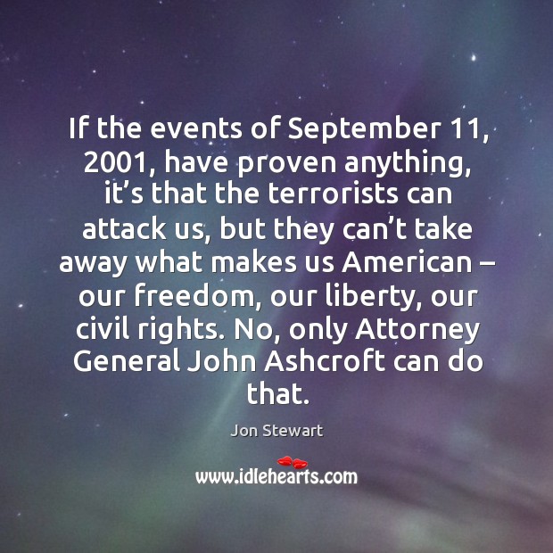 If the events of september 11, 2001, have proven anything, it’s that the terrorists can attack us Jon Stewart Picture Quote