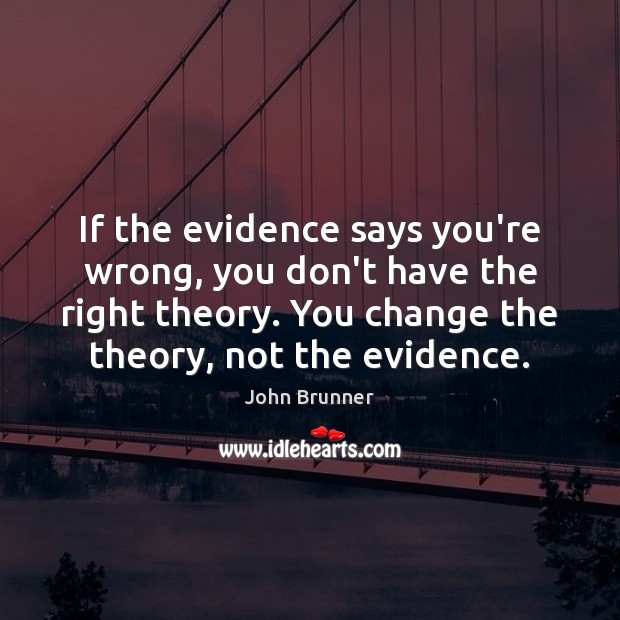 If the evidence says you’re wrong, you don’t have the right theory. John Brunner Picture Quote