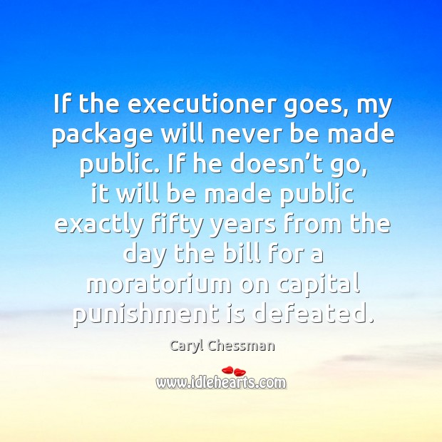 If the executioner goes, my package will never be made public. Image