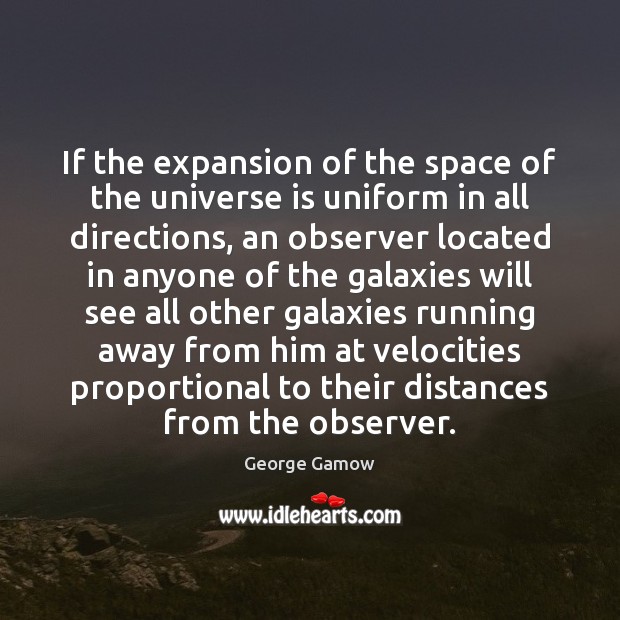 If the expansion of the space of the universe is uniform in George Gamow Picture Quote