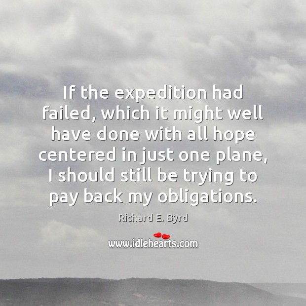 If the expedition had failed, which it might well have done with Richard E. Byrd Picture Quote