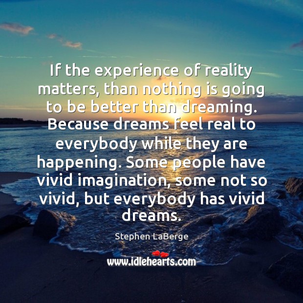 If the experience of reality matters, than nothing is going to be Dreaming Quotes Image