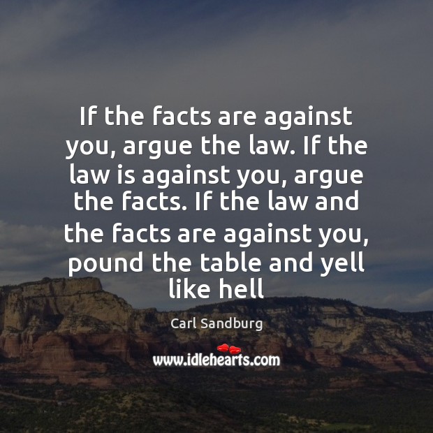 If the facts are against you, argue the law. If the law Carl Sandburg Picture Quote
