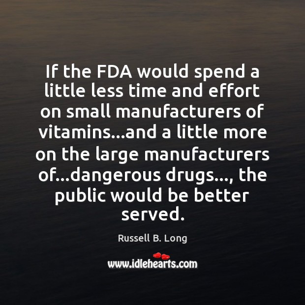 If the FDA would spend a little less time and effort on Russell B. Long Picture Quote