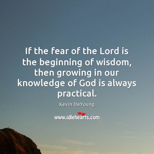 If the fear of the Lord is the beginning of wisdom, then Kevin DeYoung Picture Quote