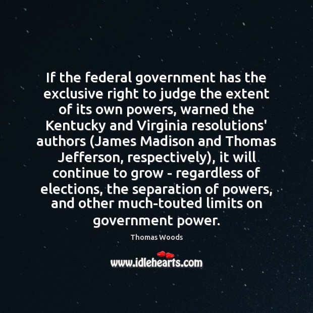 If the federal government has the exclusive right to judge the extent Thomas Woods Picture Quote