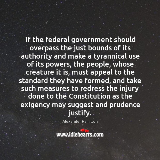 If the federal government should overpass the just bounds of its authority Image
