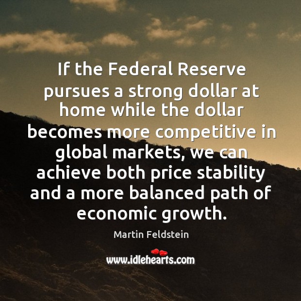 If the federal reserve pursues a strong dollar at home while the dollar Martin Feldstein Picture Quote