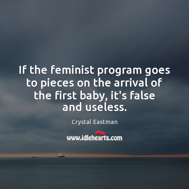 If the feminist program goes to pieces on the arrival of the Crystal Eastman Picture Quote